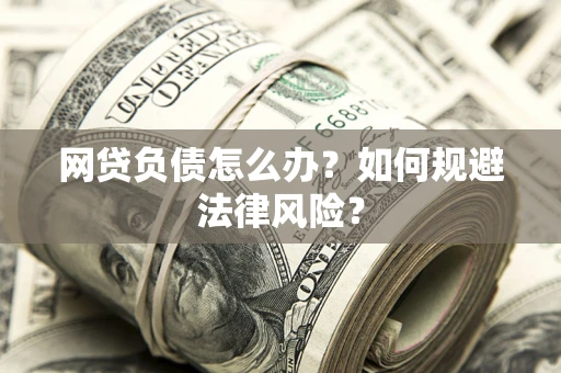 北京网贷负债怎么办？如何规避法律风险？