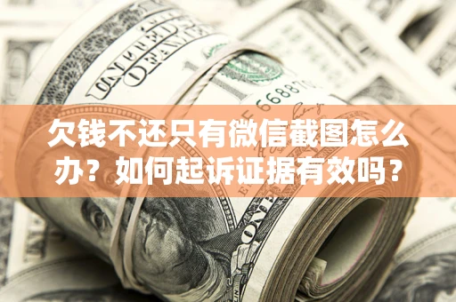 北京欠钱不还只有微信截图怎么办？如何起诉证据有效吗？