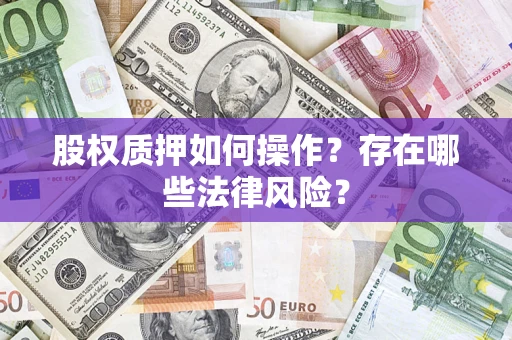 北京股权质押如何操作？存在哪些法律风险？