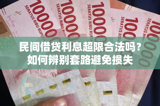 北京民间借贷利息超限合法吗？如何辨别套路避免损失