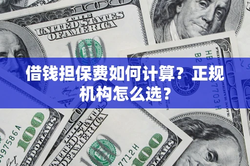 北京借钱担保费如何计算？正规机构怎么选？