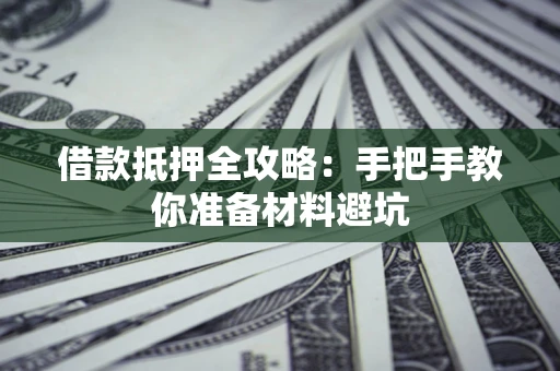 北京借款抵押全攻略：手把手教你准备材料避坑