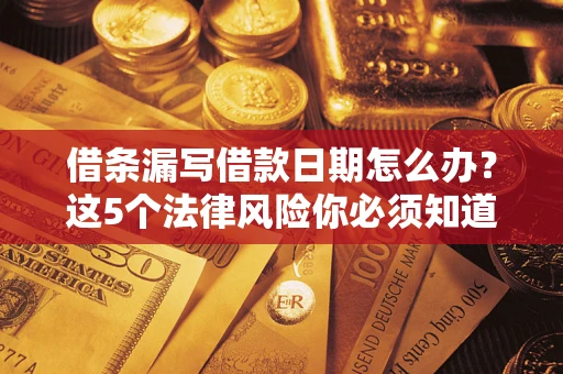 北京借条漏写借款日期怎么办？这5个法律风险你必须知道