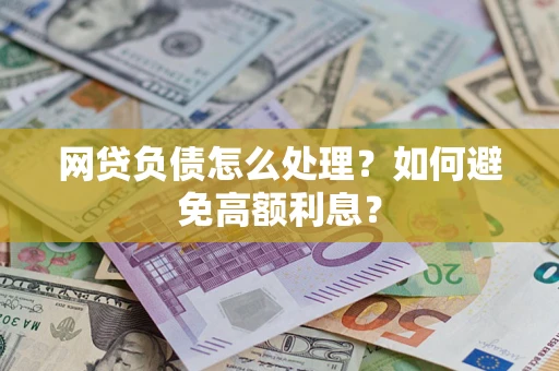 北京网贷负债怎么处理？如何避免高额利息？
