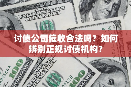北京讨债公司催收合法吗？如何辨别正规讨债机构？
