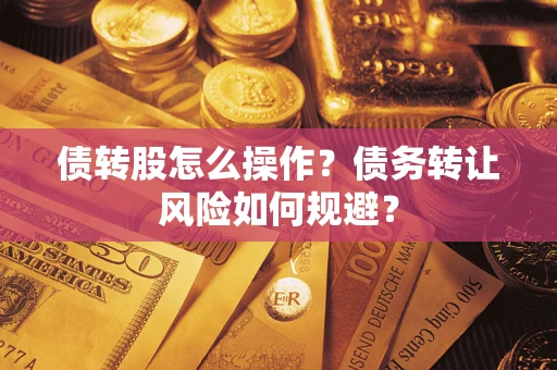 北京债转股怎么操作？债务转让风险如何规避？