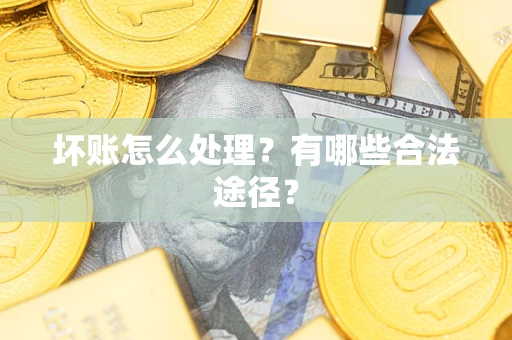 北京坏账怎么处理？有哪些合法途径？