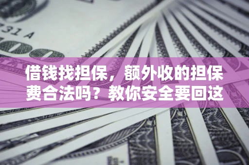北京借钱找担保，额外收的担保费合法吗？教你安全要回这笔钱