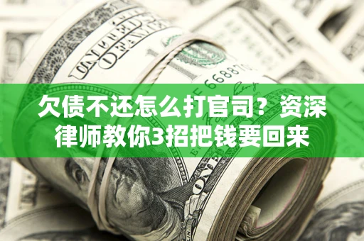 北京欠债不还怎么打官司？资深律师教你3招把钱要回来