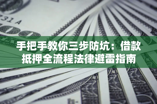 北京手把手教你三步防坑：借款抵押全流程法律避雷指南
