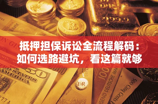 北京抵押担保诉讼全流程解码：如何选路避坑，看这篇就够了