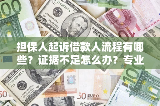 北京担保人起诉借款人流程有哪些？证据不足怎么办？专业律师解答