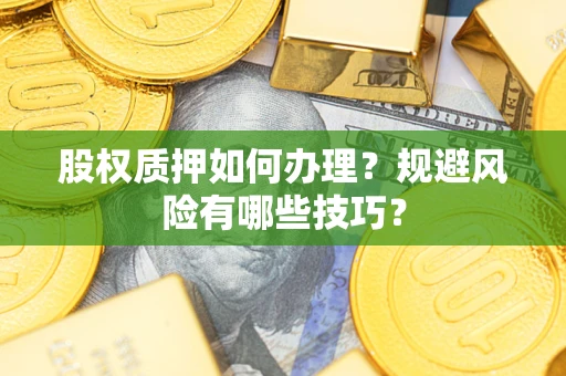 北京股权质押如何办理？规避风险有哪些技巧？