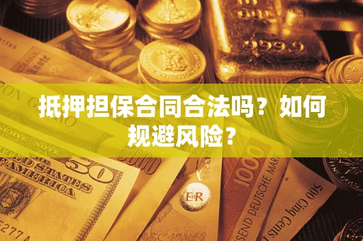 北京抵押担保合同合法吗？如何规避风险？