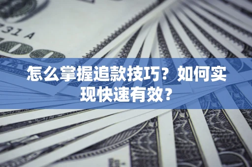 北京怎么掌握追款技巧？如何实现快速有效？
