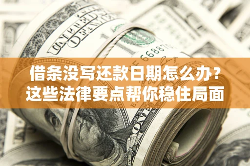 北京借条没写还款日期怎么办？这些法律要点帮你稳住局面