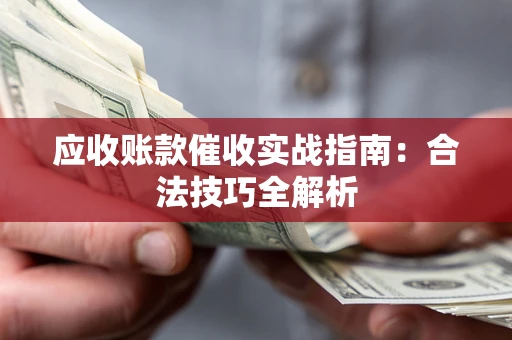 北京应收账款催收实战指南：合法技巧全解析