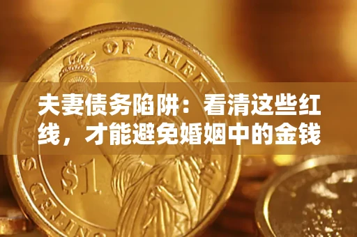北京夫妻债务陷阱：看清这些红线，才能避免婚姻中的金钱危机