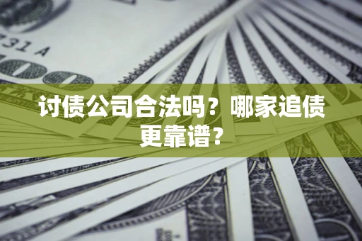 北京讨债公司合法吗？哪家追债更靠谱？
