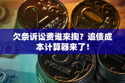 北京欠条诉讼费谁来掏？追债成本计算器来了！