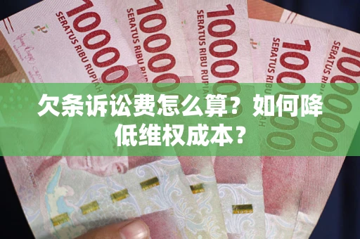 北京欠条诉讼费怎么算？如何降低维权成本？