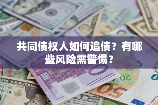 北京共同债权人如何追债？有哪些风险需警惕？