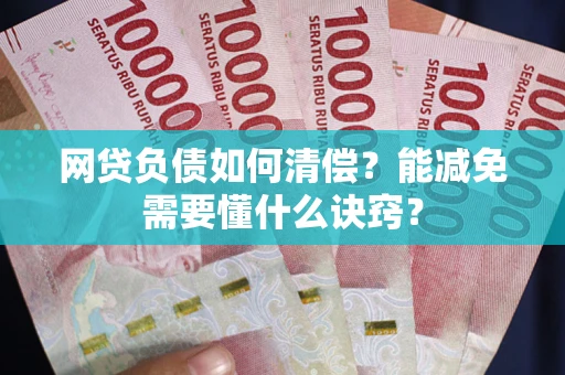 北京网贷负债如何清偿？能减免需要懂什么诀窍？
