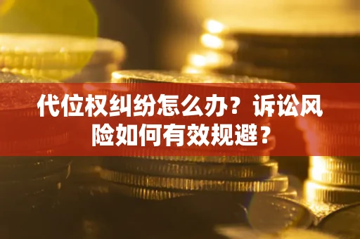 北京代位权纠纷怎么办？诉讼风险如何有效规避？