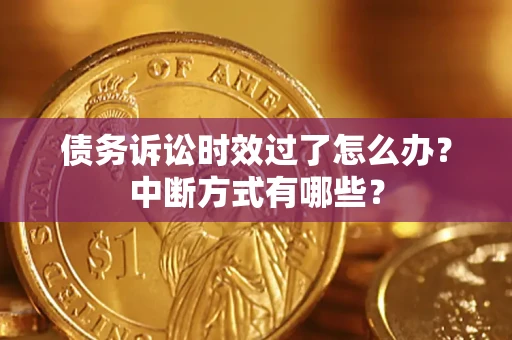 北京债务诉讼时效过了怎么办？中断方式有哪些？