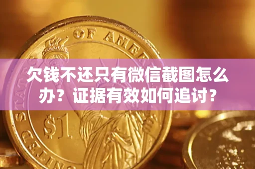 北京欠钱不还只有微信截图怎么办？证据有效如何追讨？