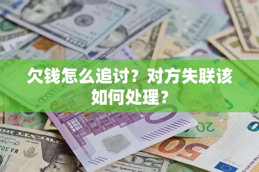北京欠钱怎么追讨？对方失联该如何处理？
