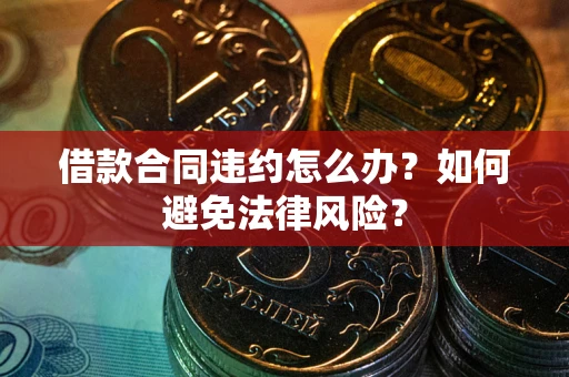 北京借款合同违约怎么办？如何避免法律风险？