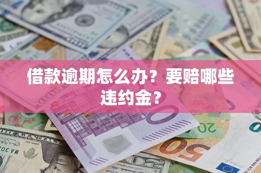 北京借款逾期怎么办？要赔哪些违约金？