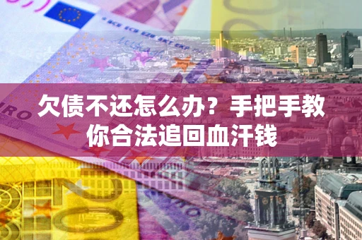 北京欠债不还怎么办?手把手教你合法追回血汗钱 北京欠债不还怎么办?手把手教你合法追回血汗钱