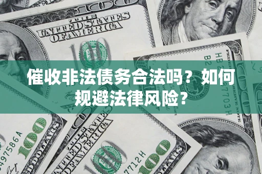 北京催收非法债务合法吗？如何规避法律风险？