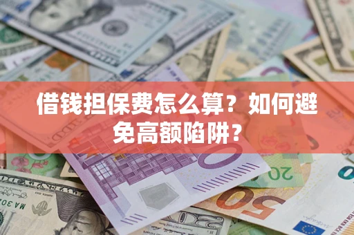 北京借钱担保费怎么算？如何避免高额陷阱？