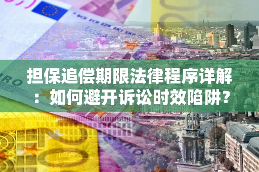北京担保追偿期限法律程序详解：如何避开诉讼时效陷阱？