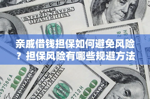 北京亲戚借钱担保如何避免风险？担保风险有哪些规避方法？