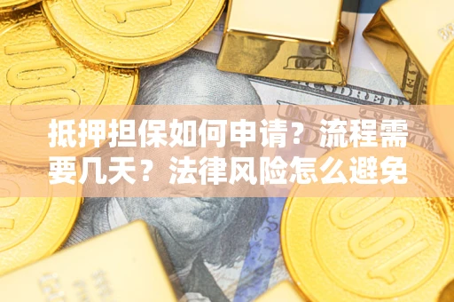北京抵押担保如何申请？流程需要几天？法律风险怎么避免？避坑指南