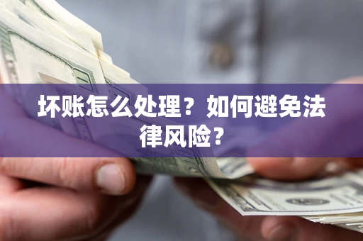 北京坏账怎么处理？如何避免法律风险？