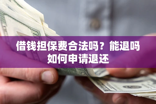 北京借钱担保费合法吗？能退吗如何申请退还