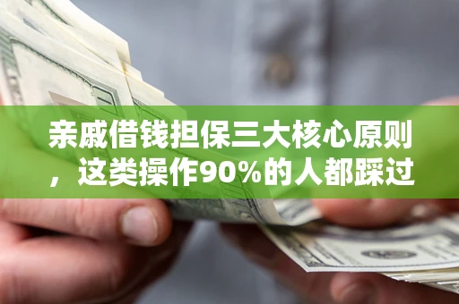 北京亲戚借钱担保三大核心原则，这类操作90%的人都踩过坑！附法院判决案例