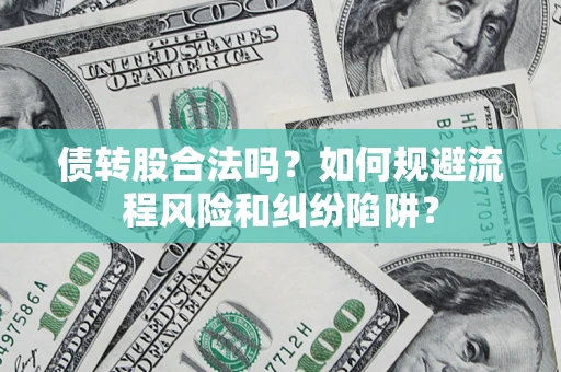 北京债转股合法吗？如何规避流程风险和纠纷陷阱？