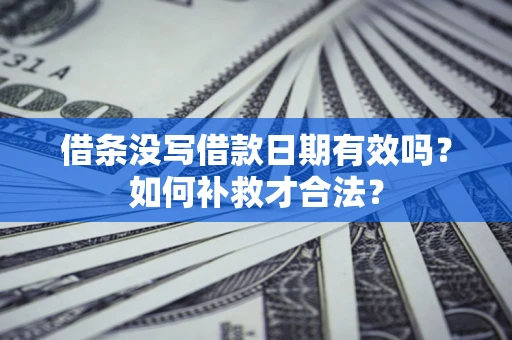 北京借条没写借款日期有效吗？如何补救才合法？